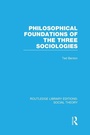 Cover: Philosophical Foundations of the Three Sociologies (RLE Social Theory) - Routledge