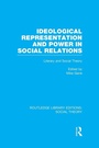 Cover: Ideological Representation and Power in Social Relations (RLE Social Theory) - Routledge