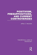 Cover: Positivism, Presupposition and Current Controversies (Theoretical Logic in Sociology) - Routledge