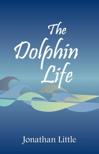 Enlarge image Cover: The Dolphin Life - Xlibris Us