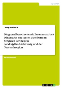 Abbildung von: Die grenzueberschreitende Zusammenarbeit Daenemarks mit seinen Nachbarn im Vergleich der Region Sonderjylland-Schleswig und der OEresundsregion - GRIN Verlag