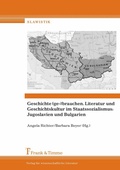 Cover: Geschichte (ge-)brauchen. Literatur und Geschichtskultur im Staatssozialismus: Jugoslavien und Bulgarien - Frank & Timme