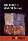 Cover: The Ethics of Medical Testing - Greenhaven Press