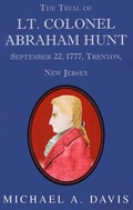 Cover: The Trial of Lt. Colonel Abraham Hunt September 22, 1777, Trenton, New Jersey - Xlibris Corporation