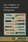 Cover: The Children of Undocumented Immigrants - Greenhaven Press