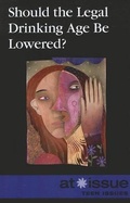Cover: Should the Legal Drinking Age Be Lowered? - Greenhaven Press