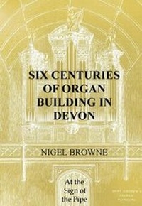 Abbildung von: Six Centuries of Organ Building in Devon - At The Sign of the Pipe