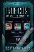 Cover: True Cost - Our Deadly Consumption - Scott Armstrong