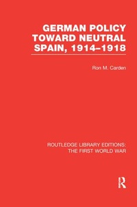 Enlarge image Cover: German Policy Toward Neutral Spain, 1914-1918 (RLE The First World War) - Routledge