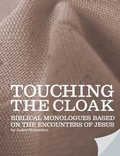 Cover: Touching the Cloak - Biblical Monologues Based on the Encounters of Jesus - Lulu.com