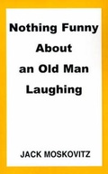 Cover: Nothing Funny about an Old Man Laughing - Xlibris Corporation