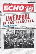Cover: Liverpool in the Headlines - Amberley Publishing