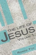 Cover: The Life of Jesus - Volume 1 - Fox Ministries, Incorporated