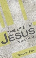 Cover: The Life of Jesus - Volume 2 - Fox Ministries, Incorporated