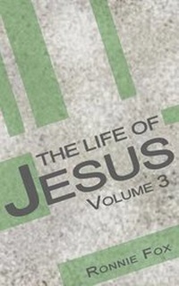 Enlarge image Cover: The Life of Jesus - Volume 3 - Fox Ministries, Incorporated