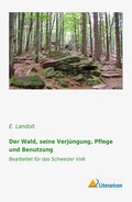 Cover: Der Wald, seine Verj&uuml;ngung, Pflege und Benutzung - Literaricon Verlag
