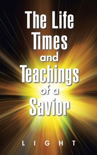 Enlarge image Cover: The Life, Times, and Teachings of a Savior - AUTHORHOUSE