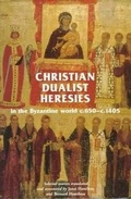 Cover: Christian Dualist Heresies in the Byzantine World, c. 650-c. 1450 - Manchester University Press