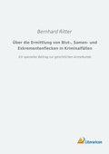 Cover: &Uuml;ber die Ermittlung von Blut-, Samen- und Exkrementenflecken in Kriminalf&auml;llen - Literaricon Verlag