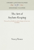 Cover: The Art of Asylum-Keeping - University of Pennsylvania Press