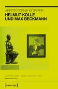 Cover: Vergessene K&ouml;rper: Helmut Kolle und Max Beckmann - transcript