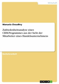 Abbildung von: Zufriedenheitsanalyse eines CRM-Programmes aus der Sicht der Mitarbeiter eines Handelsunternehmens - GRIN Verlag