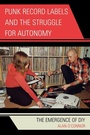 Cover: Punk Record Labels and the Struggle for Autonomy - Lexington Books