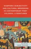 Cover: Diasporic Subjectivity and Cultural Brokering in Contemporary Post-Colonial Literatures - Lexington Books