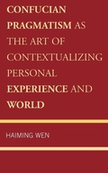 Cover: Confucian Pragmatism as the Art of Contextualizing Personal Experience and World - Lexington Books