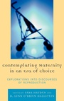Cover: Contemplating Maternity in an Era of Choice - Lexington Books