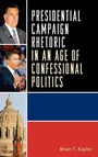 Cover: Presidential Campaign Rhetoric in an Age of Confessional Politics - Lexington Books