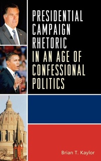 Enlarge image Cover: Presidential Campaign Rhetoric in an Age of Confessional Politics - Lexington Books