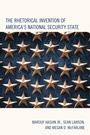 Cover: The Rhetorical Invention of America's National Security State - Lexington Books