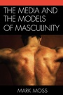 Cover: The Media and the Models of Masculinity - Lexington Books