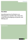 Cover: Sprachkompetenz bei Kindern aus bildungsfernen Familien. Wie wirkt sich soziale Benachteiligung auf Sprache und Bildung aus? - GRIN Verlag
