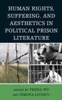 Cover: Human Rights, Suffering, and Aesthetics in Political Prison Literature - Lexington Books
