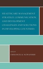 Cover: Healthcare Management Strategy, Communication, and Development Challenges and Solutions in Developing Countries - Lexington Books