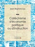Cover: Cat&eacute;chisme d'&eacute;conomie politique ou d'instruction famili&egrave;re - Ligaran