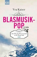 Cover: Blasmusikpop oder Wie die Wissenschaft in die Berge kam - Kiepenheuer & Witsch