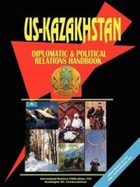 Abbildung von: Us - Kazakhstan Diplomatic and Political Relations Handbook - International Business Publications, USA