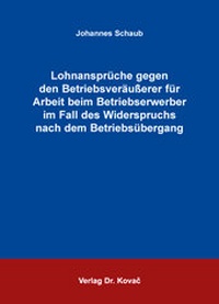 Abbildung von: Lohnansprüche gegen den Betriebsveräußerer für Arbeit beim Betriebserwerber im Fall des Widerspruchs nach dem Betriebsübergang - Kovac, Dr. Verlag