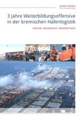 Cover: 3 Jahre Weiterbildungsoffensive in der bremischen Hafenlogistik - Soziale Innovation GmbH
