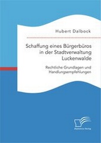 Abbildung von: Schaffung eines Bürgerbüros in der Stadtverwaltung Luckenwalde: Rechtliche Grundlagen und Handlungsempfehlungen - Diplomica Verlag
