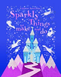 Enlarge image Cover: Sparkly Things to Make and Do - Usborne Publishing Ltd