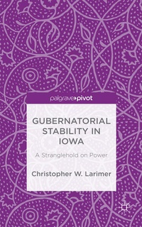 Enlarge image Cover: Gubernatorial Stability in Iowa: A Stranglehold on Power - Palgrave Pivot