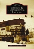 Cover: Oregon & Northwestern Railroad - Arcadia Publishing