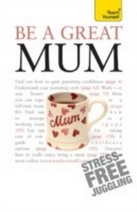 Enlarge image Cover: Be a Great Mum - Teach Yourself Books