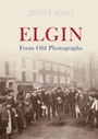 Cover: Elgin From Old Photographs - Amberley Publishing