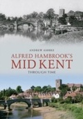 Cover: Alfred Hambrook's Mid Kent Through Time - Amberley Publishing