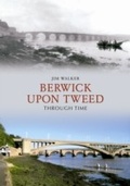 Cover: Berwick Upon Tweed Through Time - Amberley Publishing